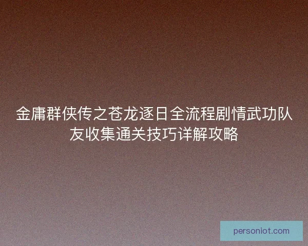 金庸群侠传之苍龙逐日全流程剧情武功队友收集通关技巧详解攻略