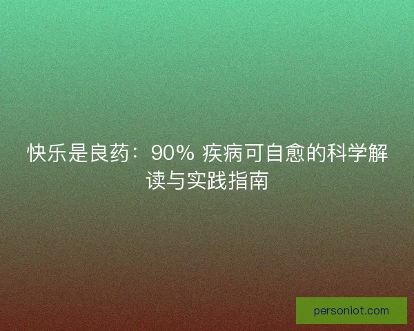 快乐是良药：90% 疾病可自愈的科学解读与实践指南